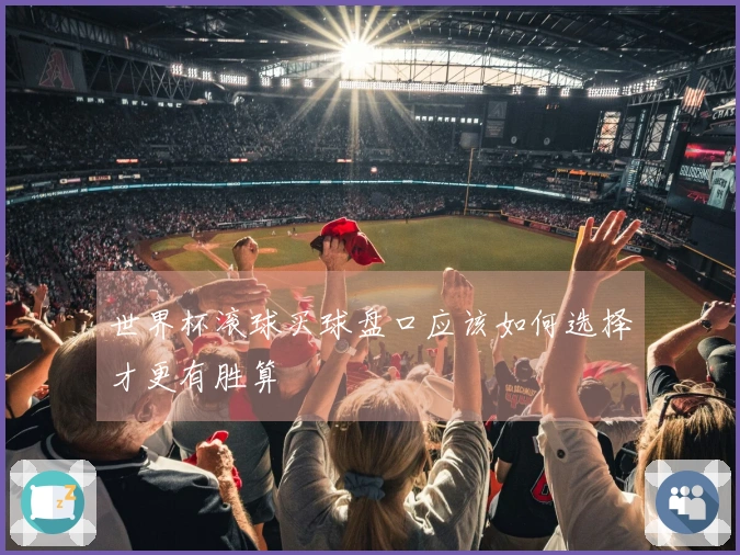 世界杯滚球买球盘口应该如何选择才更有胜算