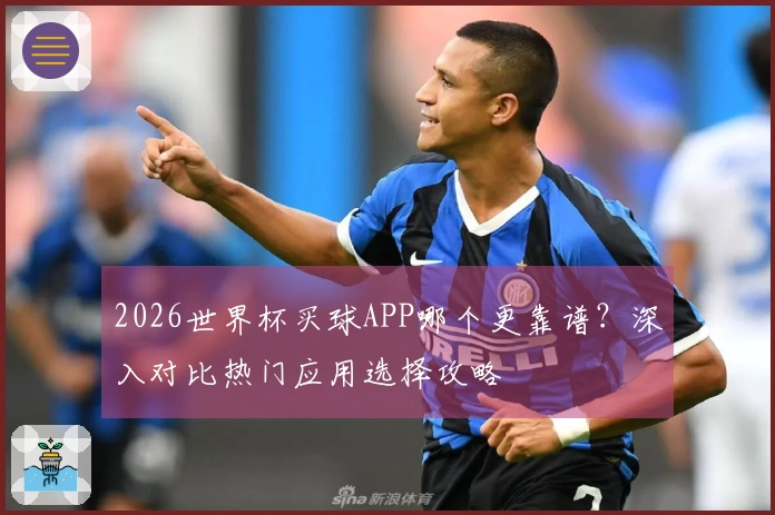 2026世界杯买球APP哪个更靠谱？深入对比热门应用选择攻略