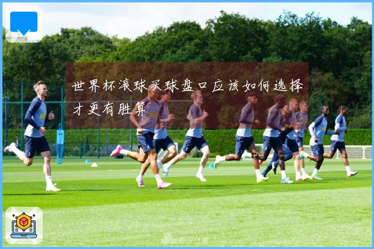 世界杯滚球买球盘口应该如何选择才更有胜算